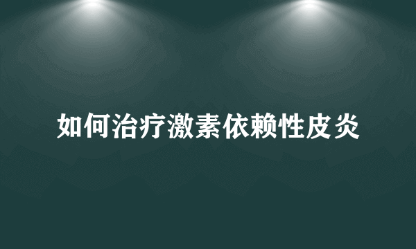 如何治疗激素依赖性皮炎