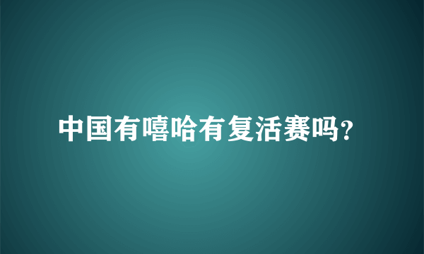 中国有嘻哈有复活赛吗？