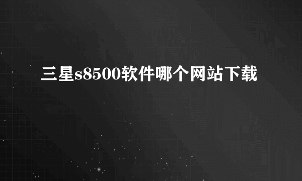 三星s8500软件哪个网站下载