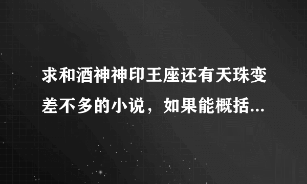 求和酒神神印王座还有天珠变差不多的小说，如果能概括下讲的什么就最好了