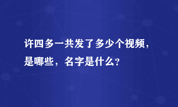 许四多一共发了多少个视频，是哪些，名字是什么？