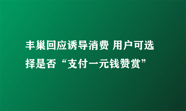 丰巢回应诱导消费 用户可选择是否“支付一元钱赞赏”