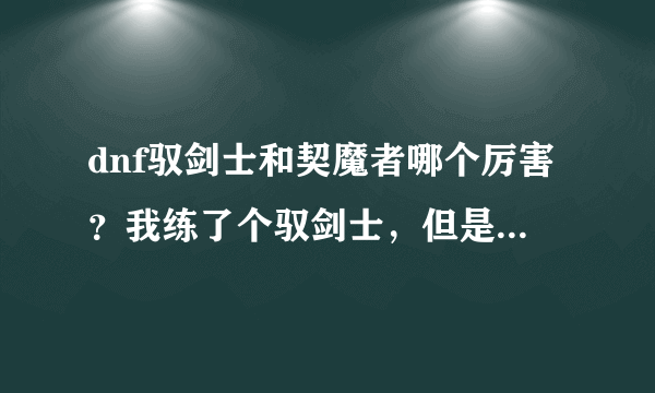 dnf驭剑士和契魔者哪个厉害？我练了个驭剑士，但是城镇中好多契魔者。。。