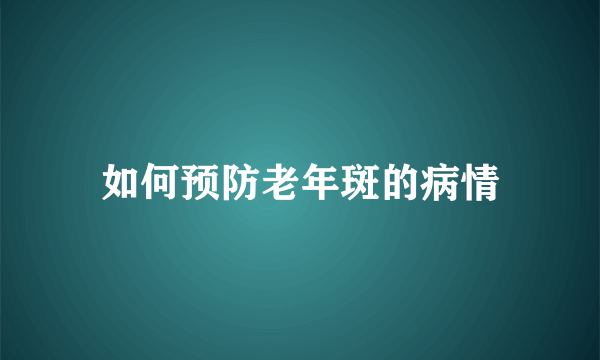 如何预防老年斑的病情