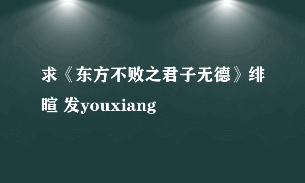 求《东方不败之君子无德》绯暄 发youxiang