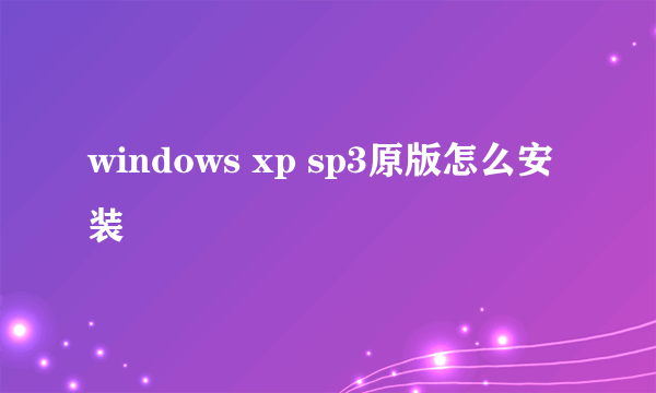 windows xp sp3原版怎么安装