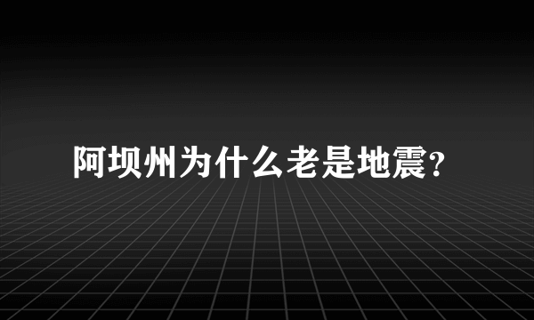 阿坝州为什么老是地震？