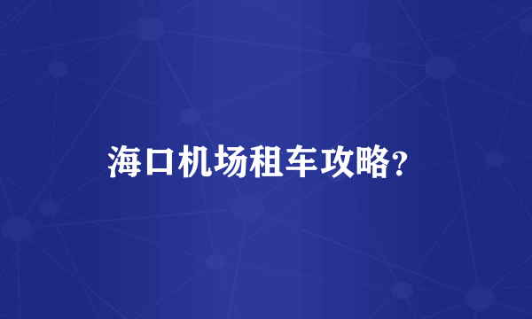 海口机场租车攻略？