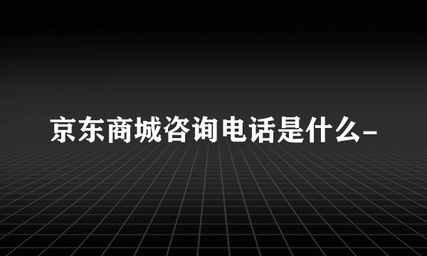 京东商城咨询电话是什么-