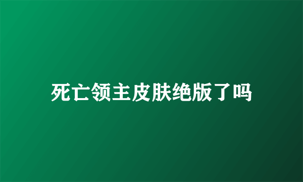 死亡领主皮肤绝版了吗