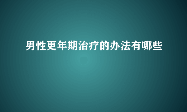 男性更年期治疗的办法有哪些