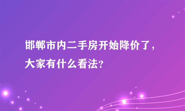 邯郸市内二手房开始降价了，大家有什么看法？