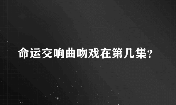 命运交响曲吻戏在第几集？