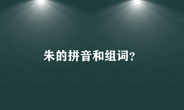 朱的拼音和组词？