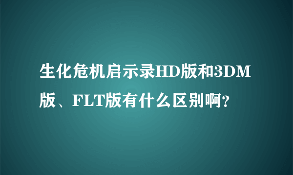 生化危机启示录HD版和3DM版、FLT版有什么区别啊？