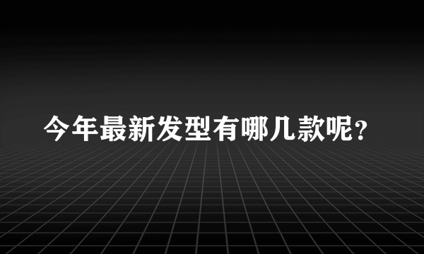 今年最新发型有哪几款呢？