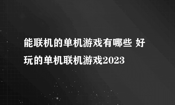 能联机的单机游戏有哪些 好玩的单机联机游戏2023