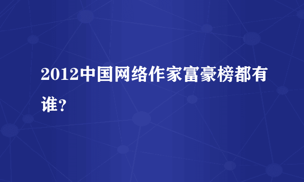 2012中国网络作家富豪榜都有谁？