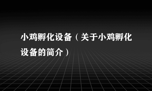 小鸡孵化设备（关于小鸡孵化设备的简介）