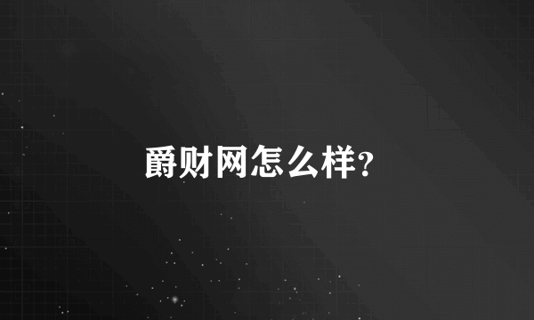 爵财网怎么样？