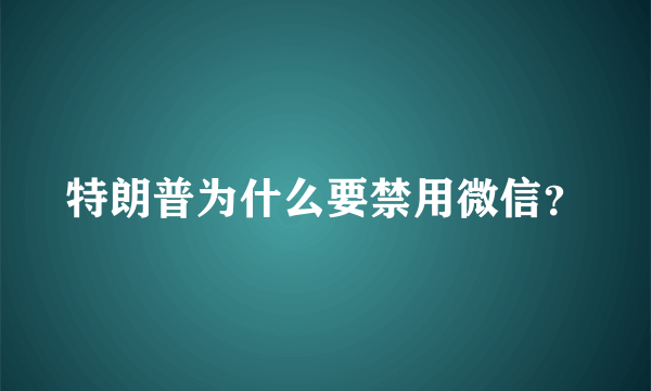 特朗普为什么要禁用微信？