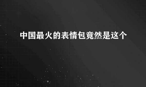 中国最火的表情包竟然是这个