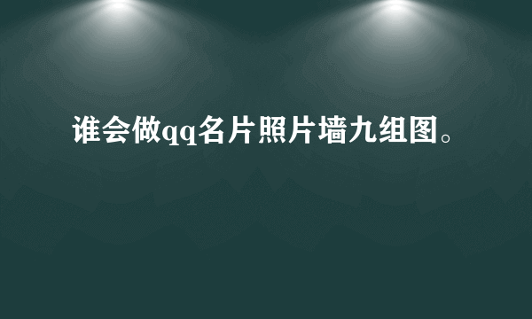 谁会做qq名片照片墙九组图。