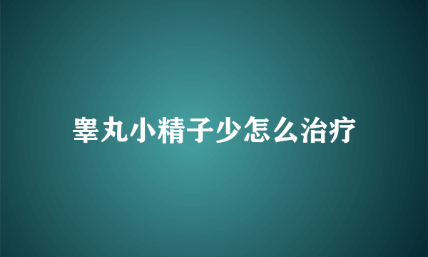 睾丸小精子少怎么治疗