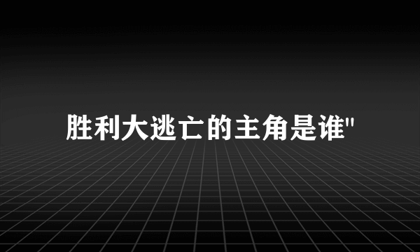 胜利大逃亡的主角是谁