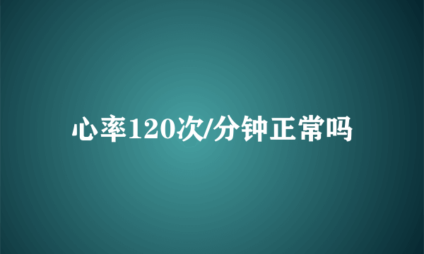 心率120次/分钟正常吗