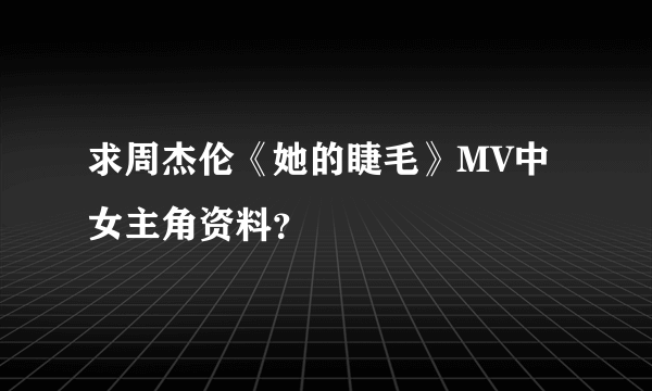 求周杰伦《她的睫毛》MV中女主角资料？