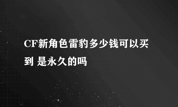 CF新角色雷豹多少钱可以买到 是永久的吗