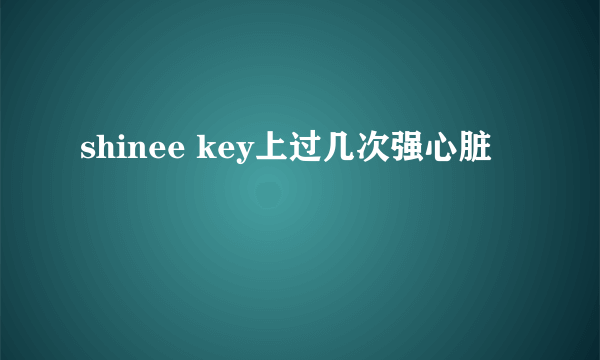 shinee key上过几次强心脏