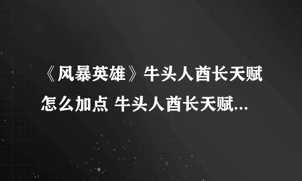 《风暴英雄》牛头人酋长天赋怎么加点 牛头人酋长天赋加点玩法攻略