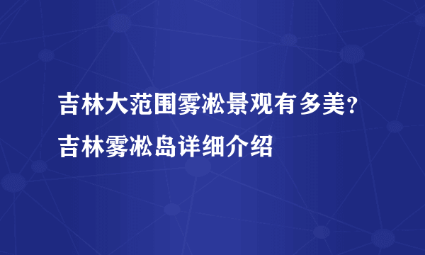 吉林大范围雾凇景观有多美？吉林雾凇岛详细介绍