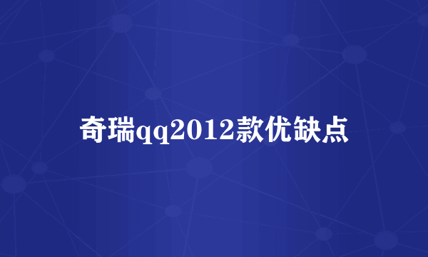 奇瑞qq2012款优缺点