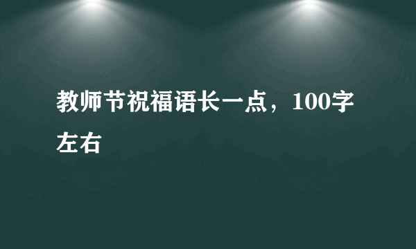 教师节祝福语长一点，100字左右