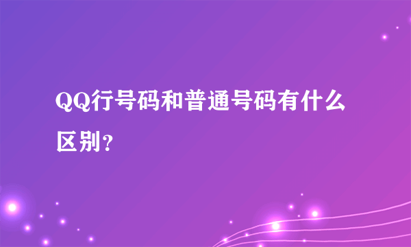 QQ行号码和普通号码有什么区别？