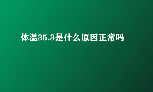 体温35.3是什么原因正常吗