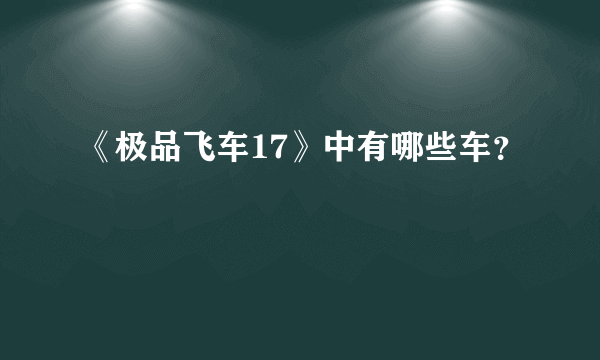 《极品飞车17》中有哪些车？