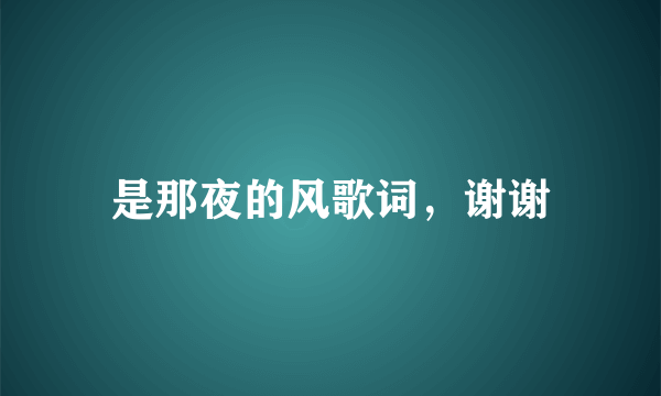 是那夜的风歌词，谢谢