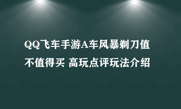 QQ飞车手游A车风暴剃刀值不值得买 高玩点评玩法介绍