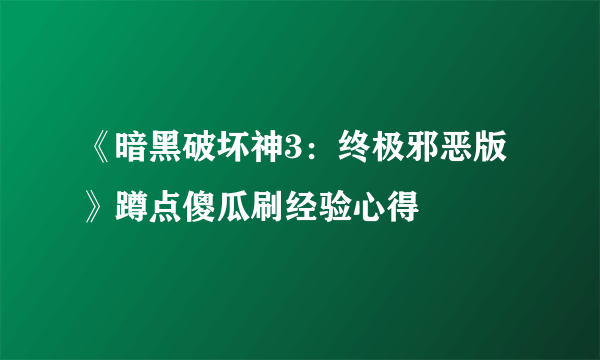 《暗黑破坏神3：终极邪恶版》蹲点傻瓜刷经验心得