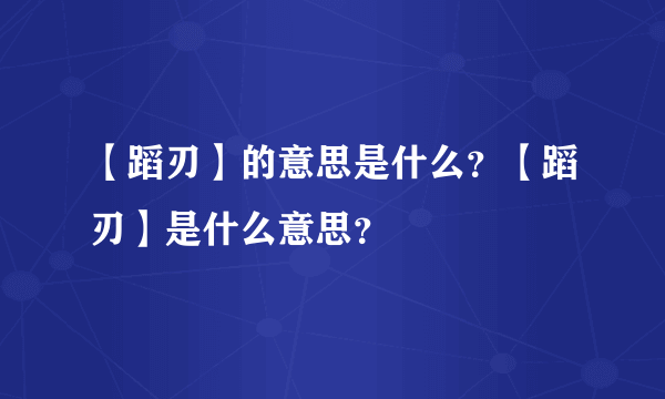 【蹈刃】的意思是什么？【蹈刃】是什么意思？