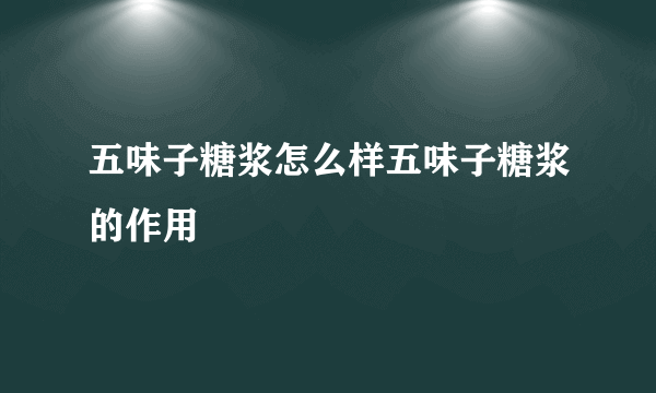 五味子糖浆怎么样五味子糖浆的作用