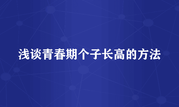 浅谈青春期个子长高的方法