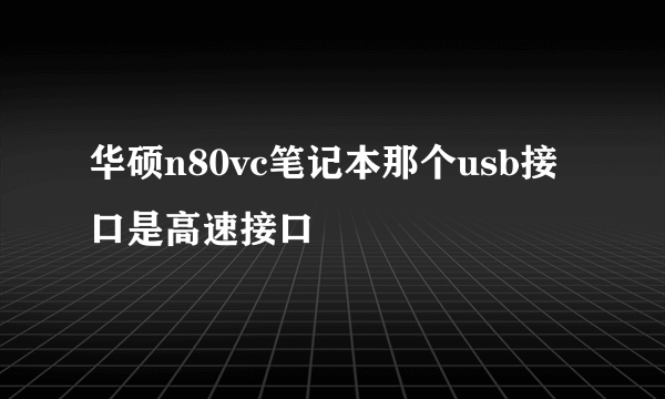 华硕n80vc笔记本那个usb接口是高速接口