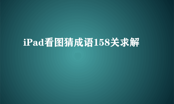 iPad看图猜成语158关求解