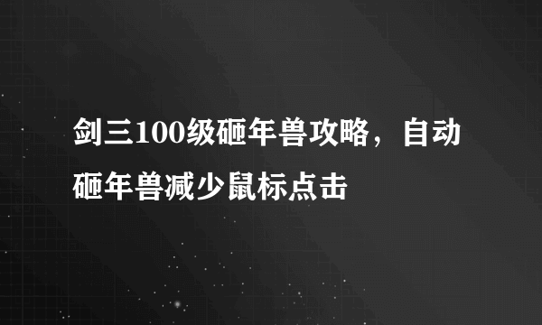 剑三100级砸年兽攻略，自动砸年兽减少鼠标点击