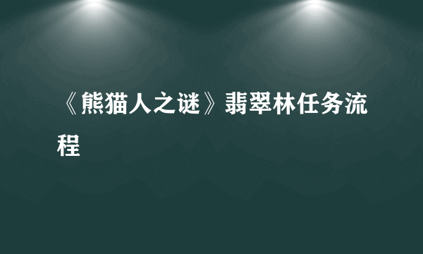 《熊猫人之谜》翡翠林任务流程